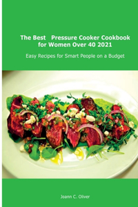 The Best Pressure Cooker Cookbook for Women Over 40 2021: Easy Recipes for Smart People on a Budget