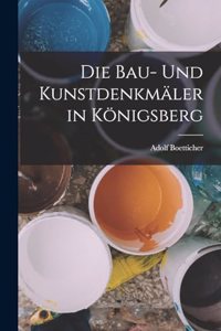 Die Bau- Und Kunstdenkmäler in Königsberg