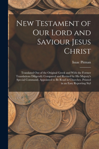 New Testament of Our Lord and Saviour Jesus Christ: Translated Out of the Original Greek and With the Former Translations Diligently Compared and Revised by His Majesty's Special Command. Appointed to