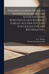 Friedrich Joseph Grulich's Denkwürdigkeiten der altsächsischen kurfürstlichen Residenz Torgau aus der Zeit und zur Geschichte der Reformation.