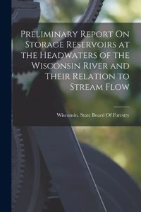 Preliminary Report On Storage Reservoirs at the Headwaters of the Wisconsin River and Their Relation to Stream Flow