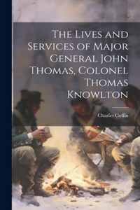 Lives and Services of Major General John Thomas, Colonel Thomas Knowlton