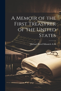 Memoir of the First Treasyrer of the United States
