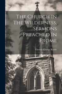 Church In The Wilderness, Sermons Preached In Frome