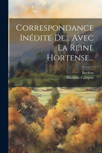 Correspondance Inédite De... Avec La Reine Hortense...