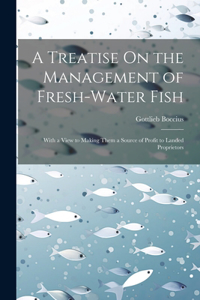 Treatise On the Management of Fresh-Water Fish