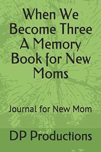 When We Become Three A Memory Book for New Moms