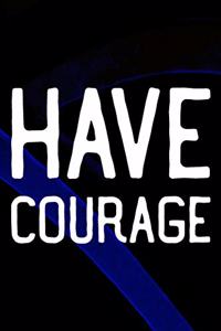 Have Courage