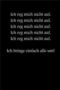 Ich reg mich nicht auf! Ich bringe einfach alle um!: Black Edition - liniertes Tagebuch mit 120 Seiten - 6x9 Zoll - Tagebuch, Notizbuch, Schulheft uvm. - lustig