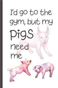 I'd Go To The Gym But My Pigs Need Me
