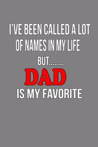 I'Ve Been Called Alot Of Names In My Life But Dad Is My Favorite