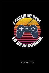 I Paused My Game To Be In School