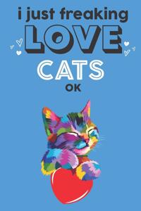 I Just Freaking Love Cats Ok