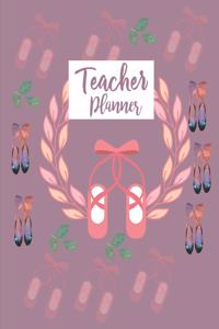 Teacher Planner: Cute Pink Ballerina Shoes Teacher Journal Planner Notebook Organizer - Daily Weekly Monthly Annual Activities Calendars To Do Class Lists Grade Trac