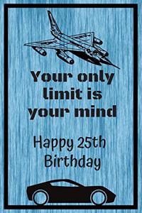 Your Only Limit Is Your Mind Happy 25th Birthday: 25th Birthday Card Quote Day Planner / Weekly Planner / Greetings / Appreciation Gift (6 x 9 - 120 Pages)