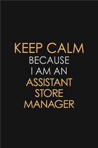 Keep Calm Because I Am An Assistant Store Manager