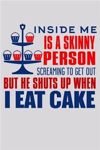 Inside Me Is A Skinny Person Screaming To Get Out But He Shuts Up When I Eat Cake