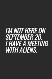 I'm Not Here On September 20. I Have A Meeting With Aliens