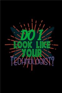 Do I look like your technologist?