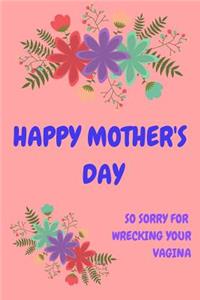 Happy Mother's Day, So Sorry for Wrecking Your Vagina