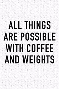 All Things Are Possible with Coffee and Weights