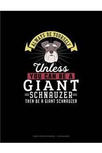 Always Be Yourself Unless You Can Be A Giant Schnauzer Then Be A Giant Schnauzer