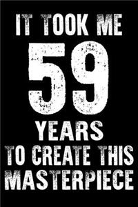 It Took Me 59 Years to create this masterpiece