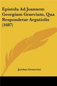 Epistola Ad Joannem Georgium Graevium, Qua Respondetur Argutiolis (1687)