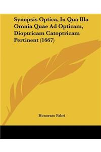 Synopsis Optica, In Qua Illa Omnia Quae Ad Opticam, Dioptricam Catoptricam Pertinent (1667)