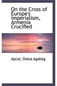 On the Cross of Europe's Imperialism, Armenia Crucified