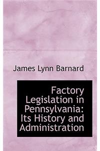 Factory Legislation in Pennsylvania: Its History and Administration