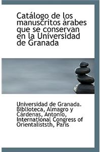 Catalogo de Los Manuscritos Arabes Que Se Conservan En La Universidad de Granada