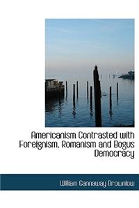 Americanism Contrasted with Foreignism, Romanism and Bogus Democracy