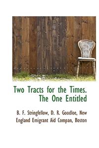 Two Tracts for the Times. the One Entitled