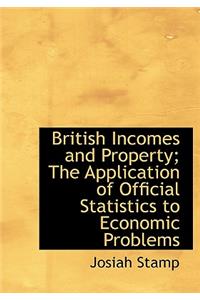 British Incomes and Property; The Application of Official Statistics to Economic Problems
