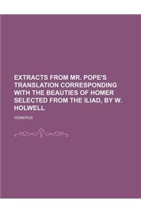 Extracts from Mr. Pope's Translation Corresponding with the Beauties of Homer Selected from the Iliad, by W. Holwell