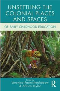 Unsettling the Colonial Places and Spaces of Early Childhood Education