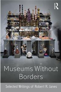Museums without Borders: Selected Writings of Robert R. Janes