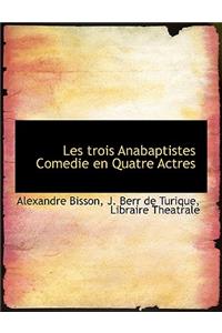 Les Trois Anabaptistes Comedie En Quatre Actres