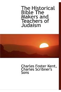 The Historical Bible the Makers and Teachers of Judaism