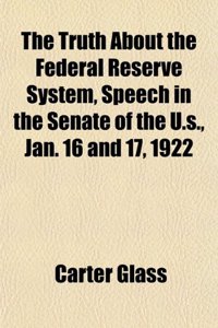 The Truth about the Federal Reserve System, Speech in the Senate of the U.S., Jan. 16 and 17, 1922