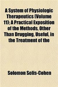 A System of Physiologic Therapeutics (Volume 11); A Practical Exposition of the Methods, Other Than Drugging, Useful, in the Treatment of the Sick