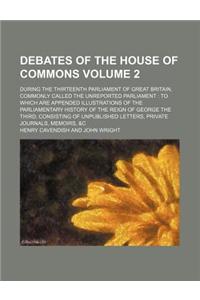 Debates of the House of Commons Volume 2; During the Thirteenth Parliament of Great Britain, Commonly Called the Unreported Parliament to Which Are Ap