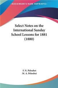Select Notes on the International Sunday School Lessons for 1881 (1880)