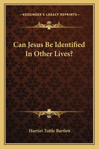 Can Jesus Be Identified In Other Lives?