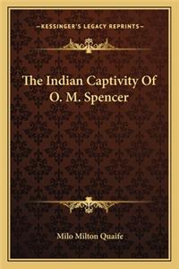 Indian Captivity of O. M. Spencer the Indian Captivity of O. M. Spencer
