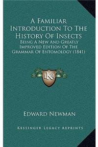 A Familiar Introduction To The History Of Insects