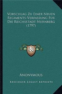 Vorschlag Zu Einer Neuen Regiments-Verfassung Fur Die Reichsstadt Nurnberg (1797)