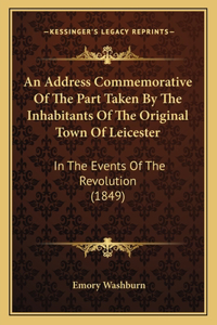 An Address Commemorative Of The Part Taken By The Inhabitants Of The Original Town Of Leicester