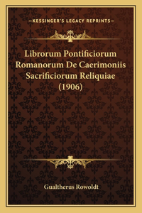 Librorum Pontificiorum Romanorum De Caerimoniis Sacrificiorum Reliquiae (1906)